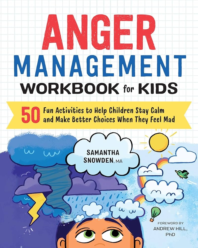 Anger Management Workbook For Kids 50 Fun Activities To Help Children Stay Calm And Make Better Choices When They Feel Mad Snowden Samantha Hill Andrew Amazon sg Books